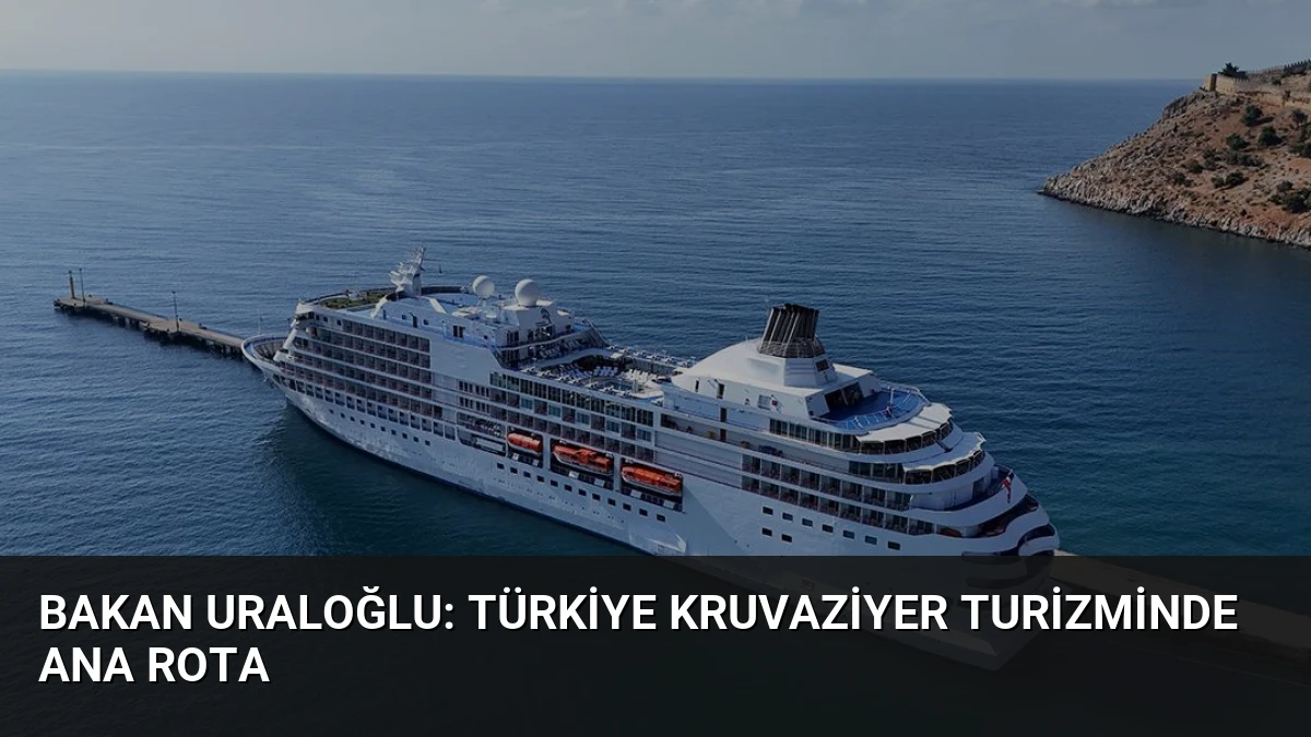 Bakan Uraloğlu: Türkiye kruvaziyer turizminde ana rota