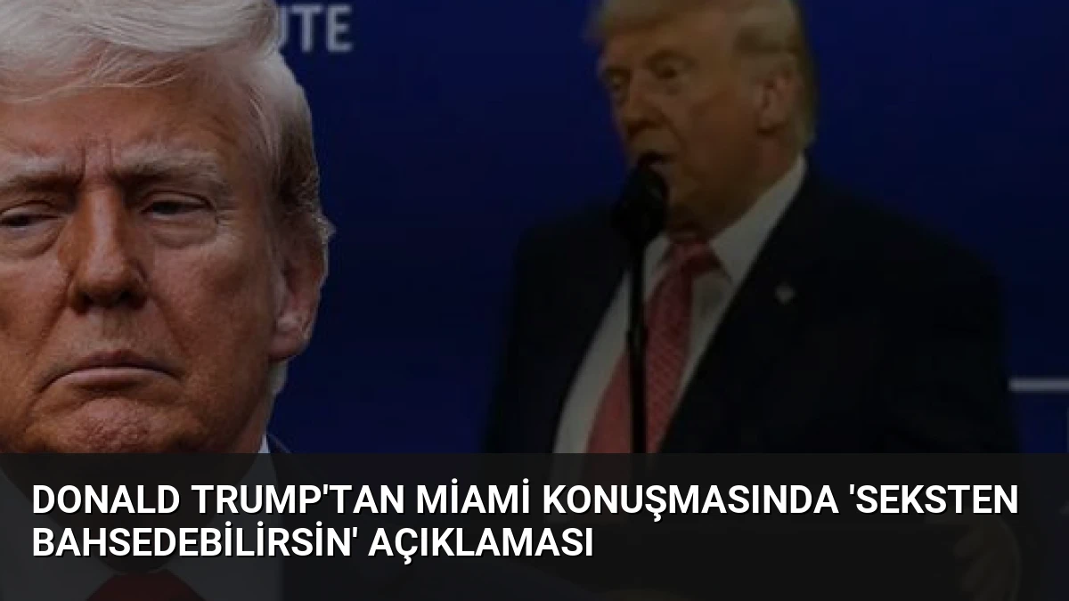 Donald Trump’tan Miami Konuşmasında ‘Seksten Bahsedebilirsin’ Açıklaması