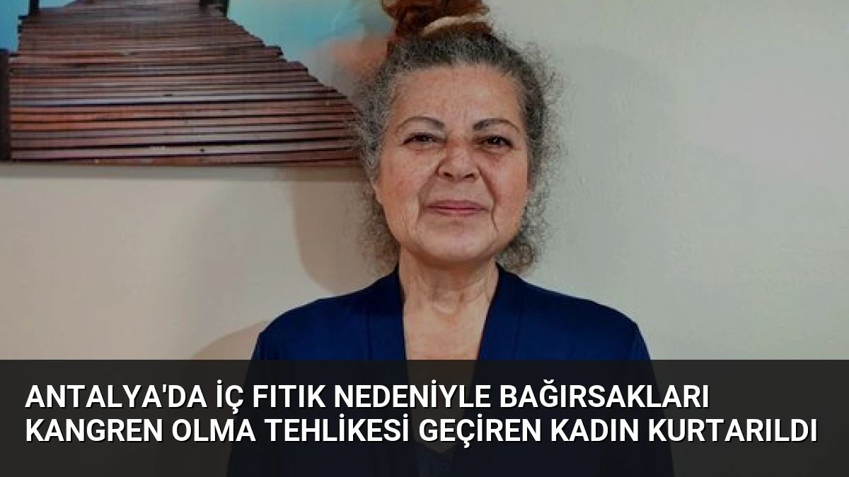 Antalya’da İç Fıtık Nedeniyle Bağırsakları Kangren Olma Tehlikesi Geçiren Kadın Kurtarıldı