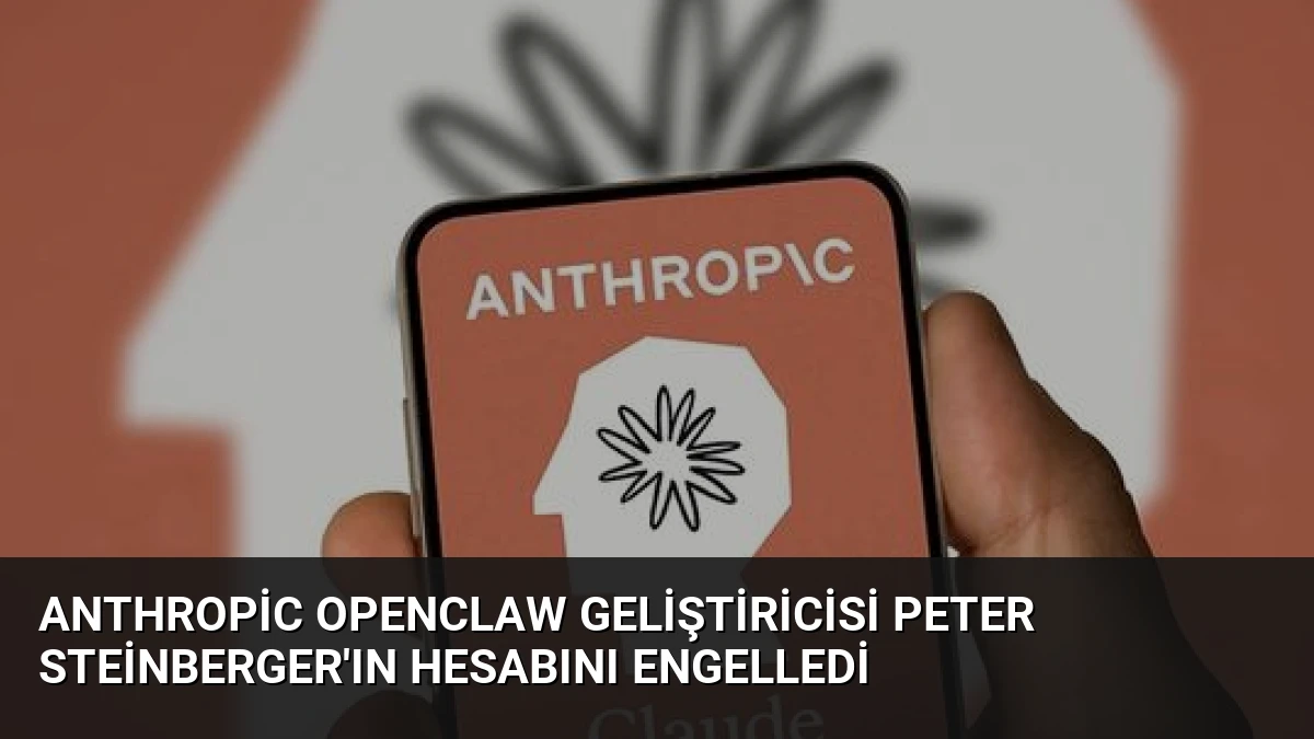 Anthropic OpenClaw Geliştiricisi Peter Steinberger’ın Hesabını Engelledi
