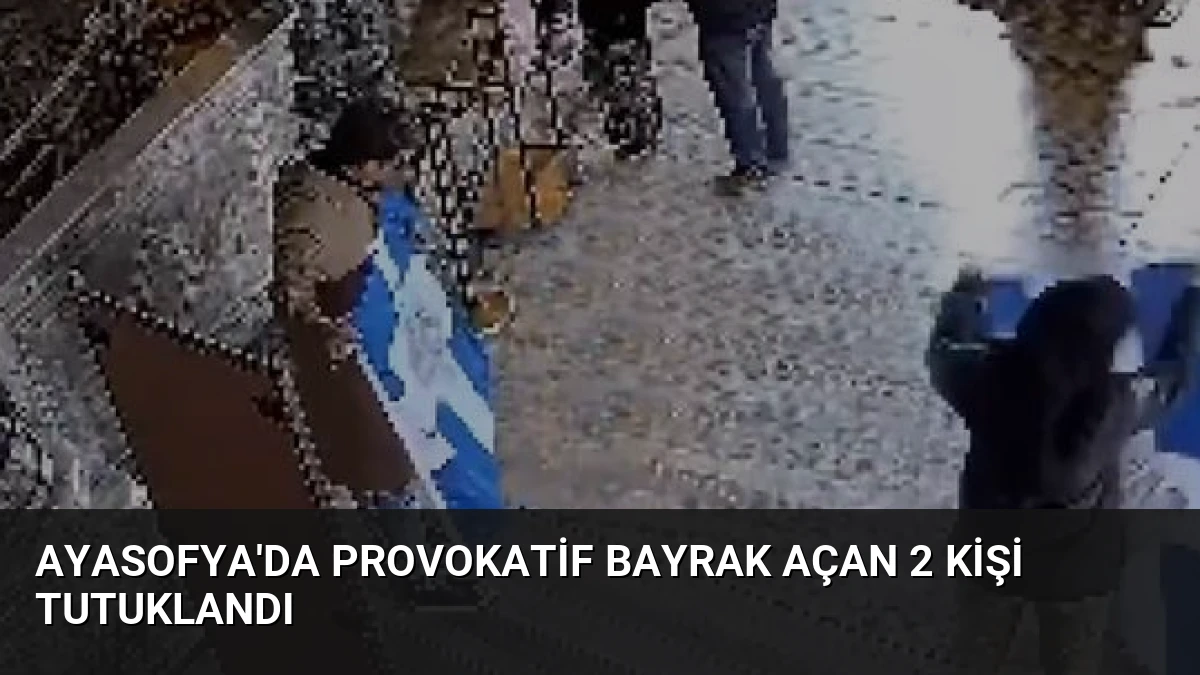 Ayasofya’da Provokatif Bayrak Açan 2 Kişi Tutuklandı