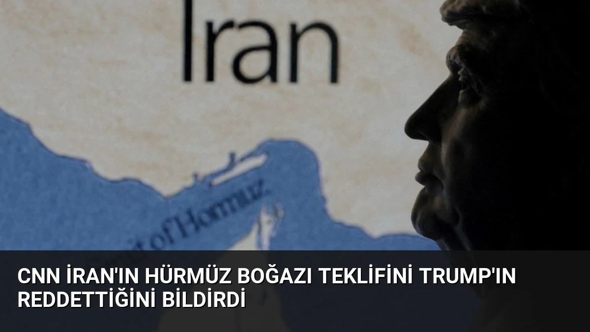 CNN İran’ın Hürmüz Boğazı Teklifini Trump’ın Reddettiğini Bildirdi