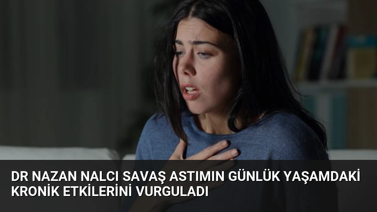 Dr Nazan Nalcı Savaş Astımın Günlük Yaşamdaki Kronik Etkilerini Vurguladı