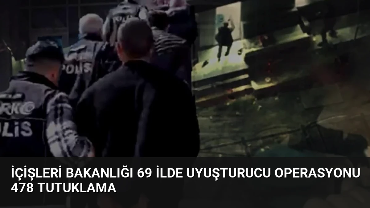 İçişleri Bakanlığı 69 İlde Uyuşturucu Operasyonu 478 Tutuklama