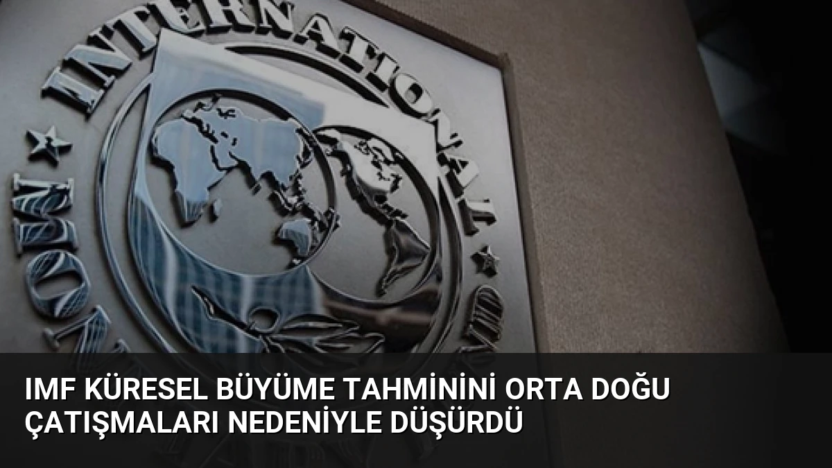 IMF Küresel Büyüme Tahminini Orta Doğu Çatışmaları Nedeniyle Düşürdü