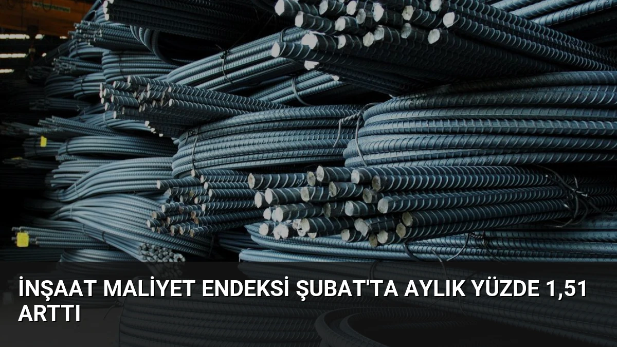 İnşaat Maliyet Endeksi Şubat’ta Aylık Yüzde 1,51 Arttı