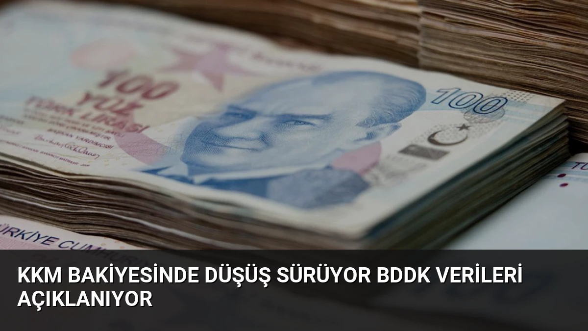 KKM Bakiyesinde Düşüş Sürüyor BDDK Verileri Açıklanıyor