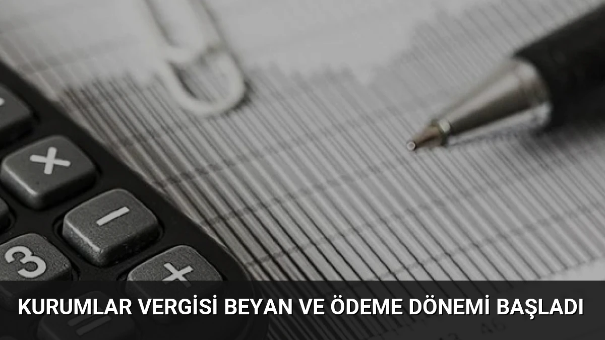 Kurumlar Vergisi Beyan ve Ödeme Dönemi Başladı