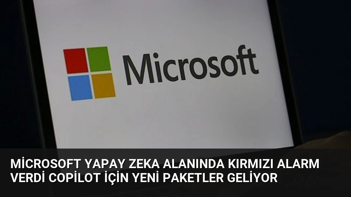 Microsoft Yapay Zeka Alanında Kırmızı Alarm Verdi Copilot İçin Yeni Paketler Geliyor