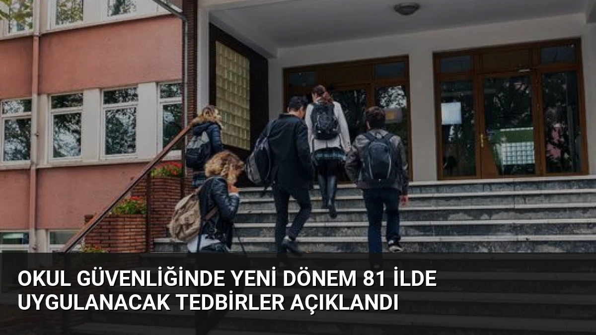 Okul Güvenliğinde Yeni Dönem 81 İlde Uygulanacak Tedbirler Açıklandı