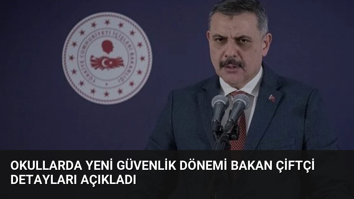 Okullarda Yeni Güvenlik Dönemi Bakan Çiftçi Detayları Açıkladı
