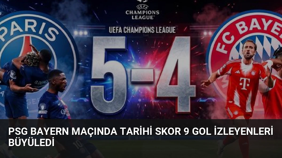 PSG Bayern Maçında Tarihi Skor 9 Gol İzleyenleri Büyüledi