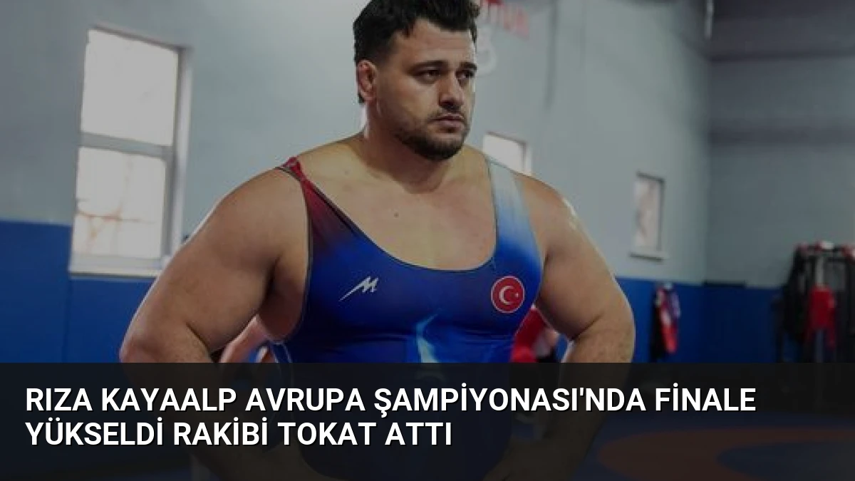Rıza Kayaalp Avrupa Şampiyonası’nda Finale Yükseldi Rakibi Tokat Attı