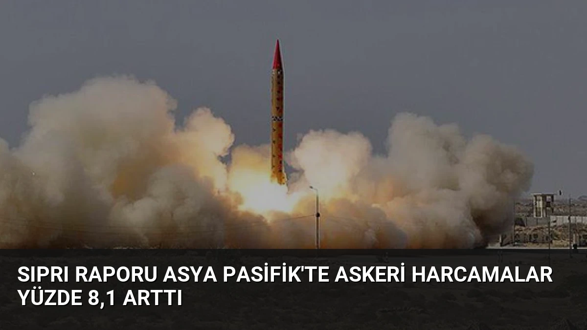 SIPRI Raporu Asya Pasifik’te Askeri Harcamalar Yüzde 8,1 Arttı