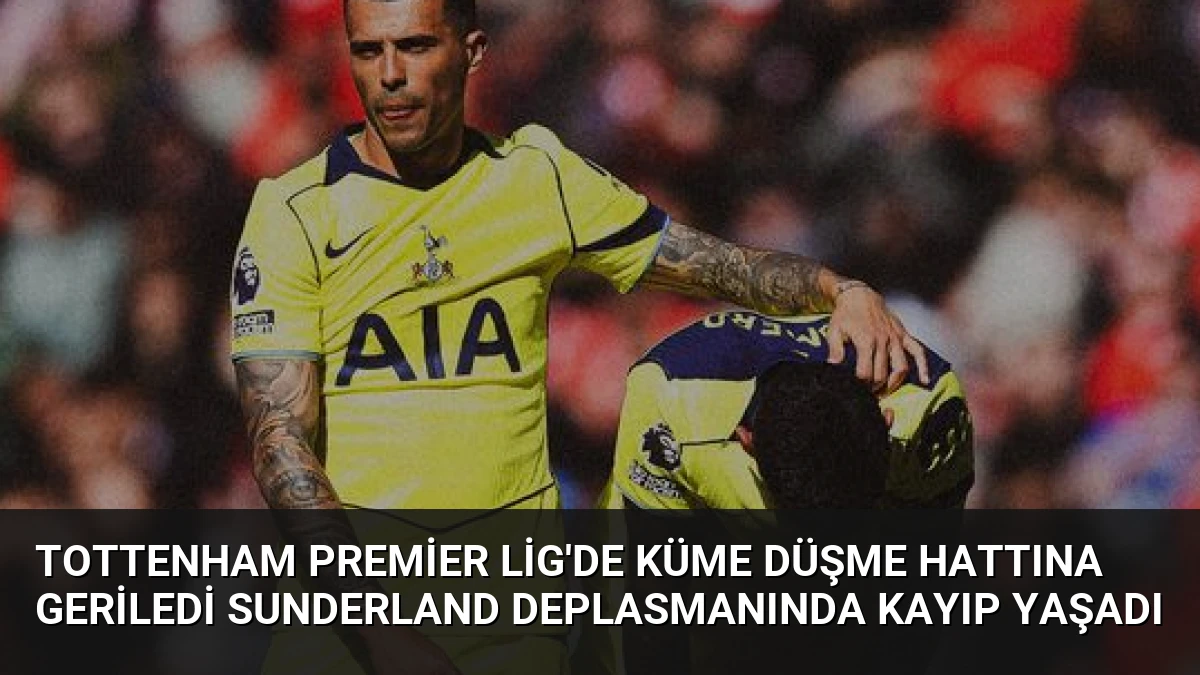 Tottenham Premier Lig’de Küme Düşme Hattına Geriledi Sunderland Deplasmanında Kayıp Yaşadı