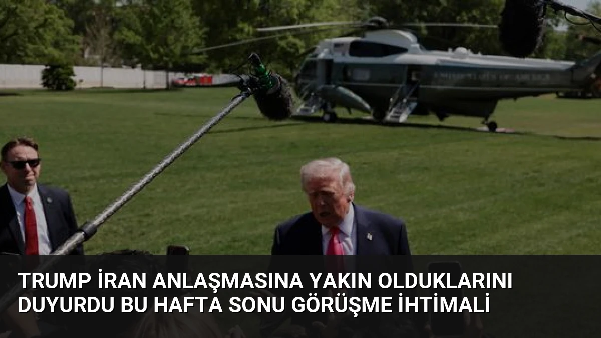 Trump İran Anlaşmasına Yakın Olduklarını Duyurdu Bu Hafta Sonu Görüşme İhtimali