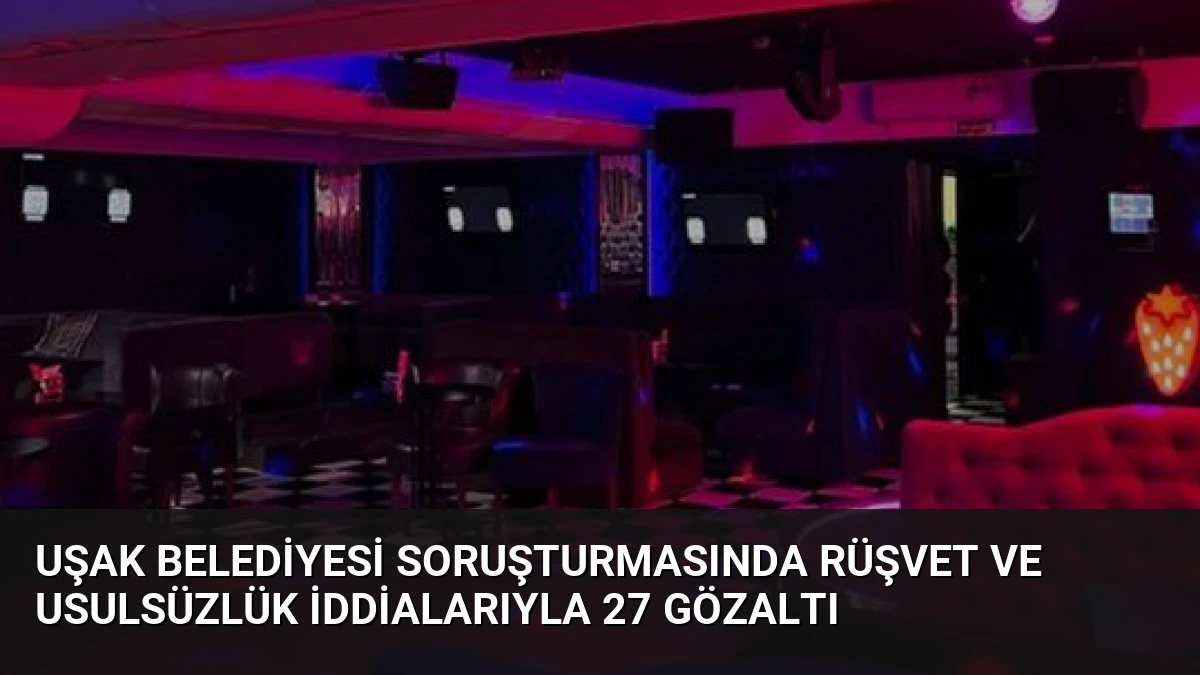 Uşak Belediyesi Soruşturmasında Rüşvet ve Usulsüzlük İddialarıyla 27 Gözaltı