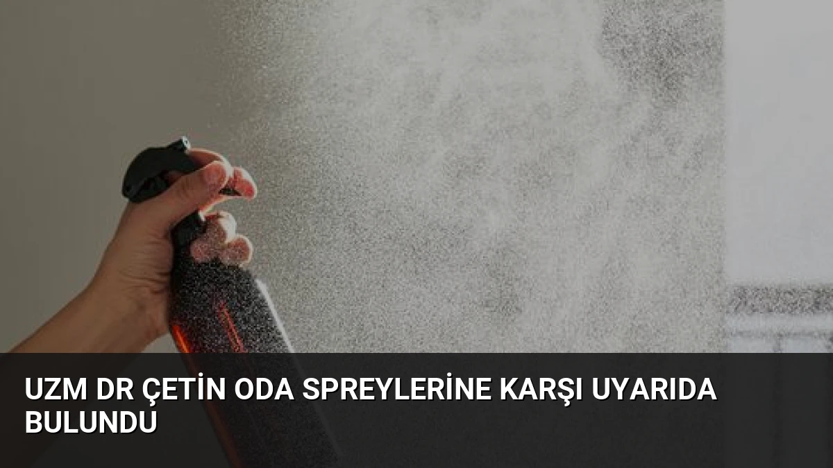 Uzm Dr Çetin Oda Spreylerine Karşı Uyarıda Bulundu