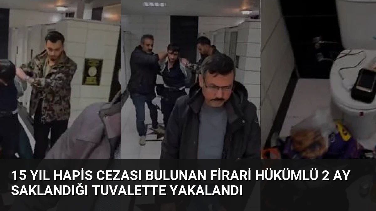 15 Yıl Hapis Cezası Bulunan Firari Hükümlü 2 Ay Saklandığı Tuvalette Yakalandı