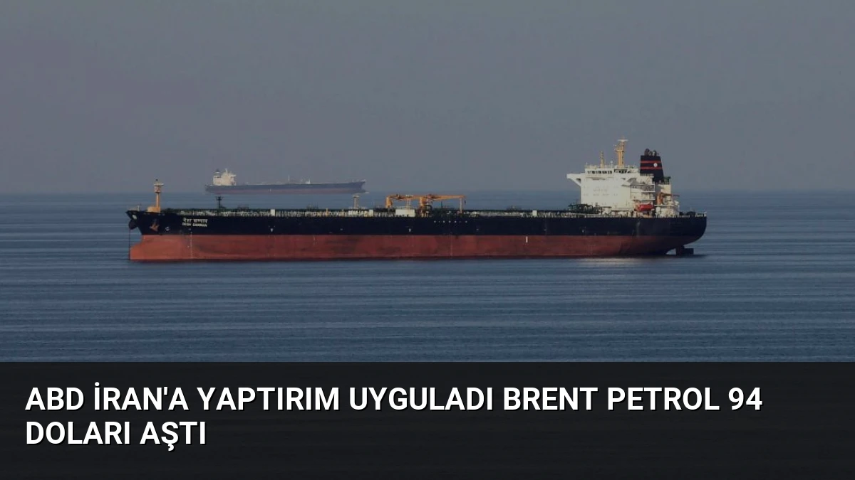 ABD İran’a Yaptırım Uyguladı Brent Petrol 94 Doları Aştı