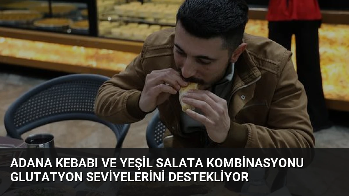 Adana Kebabı ve Yeşil Salata Kombinasyonu Glutatyon Seviyelerini Destekliyor
