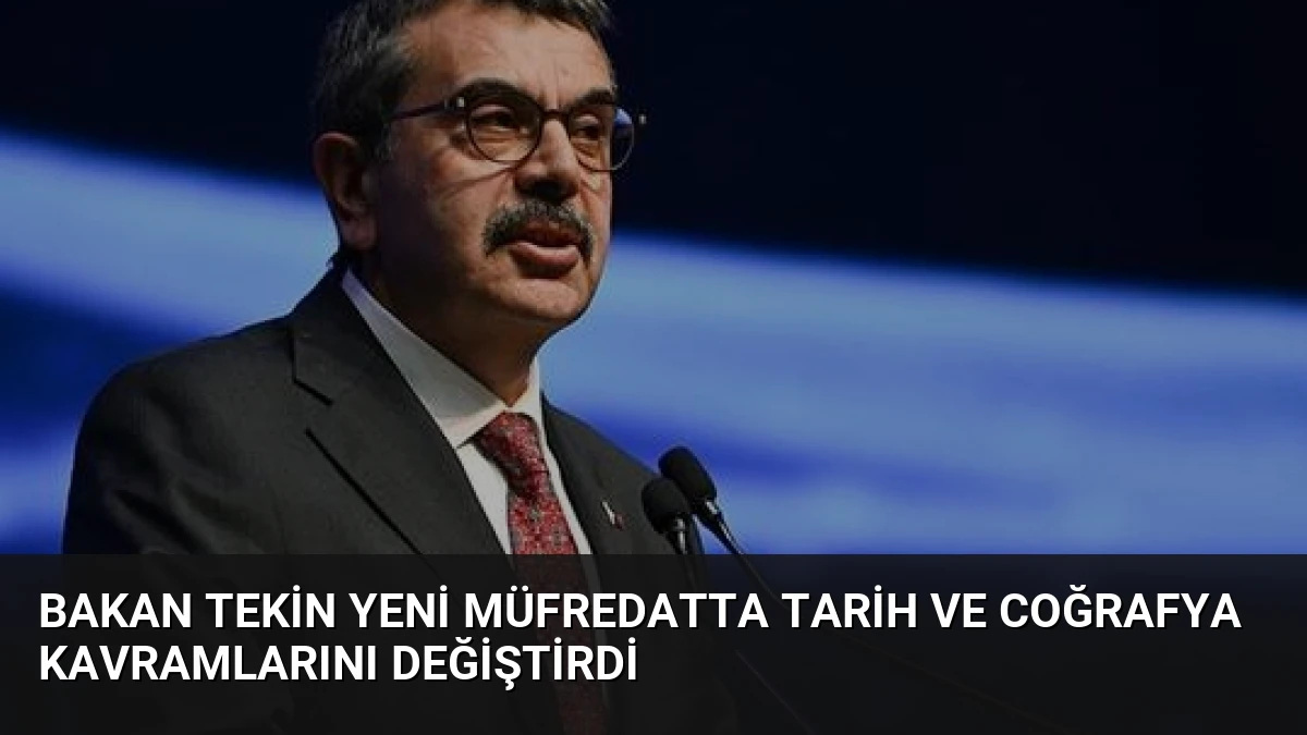 Bakan Tekin yeni müfredatta tarih ve coğrafya kavramlarını değiştirdi