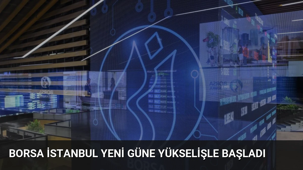 Borsa İstanbul Yeni Güne Yükselişle Başladı