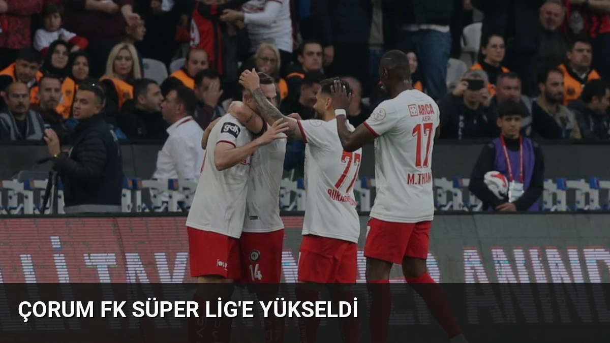 Çorum FK Süper Lig’e Yükseldi