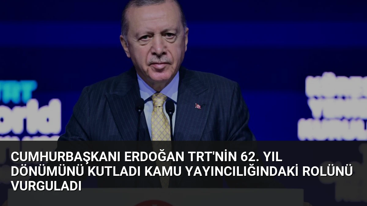 Cumhurbaşkanı Erdoğan TRT’nin 62. Yıl Dönümünü Kutladı Kamu Yayıncılığındaki Rolünü Vurguladı