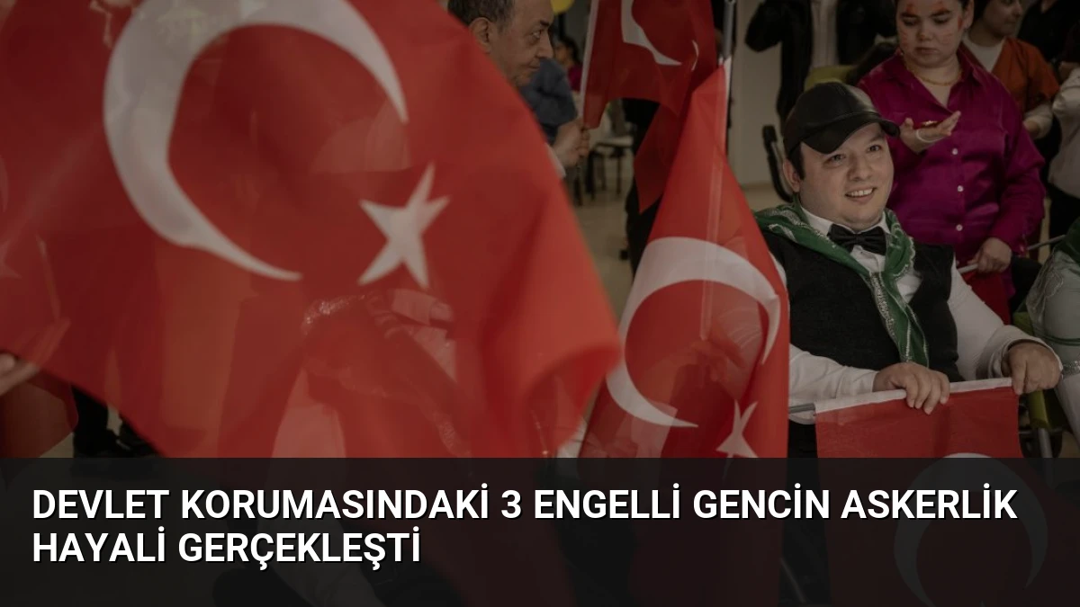 Devlet Korumasındaki 3 Engelli Gencin Askerlik Hayali Gerçekleşti