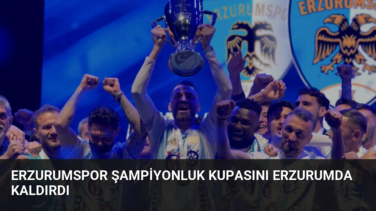 Erzurumspor Şampiyonluk Kupasını Erzurumda Kaldırdı