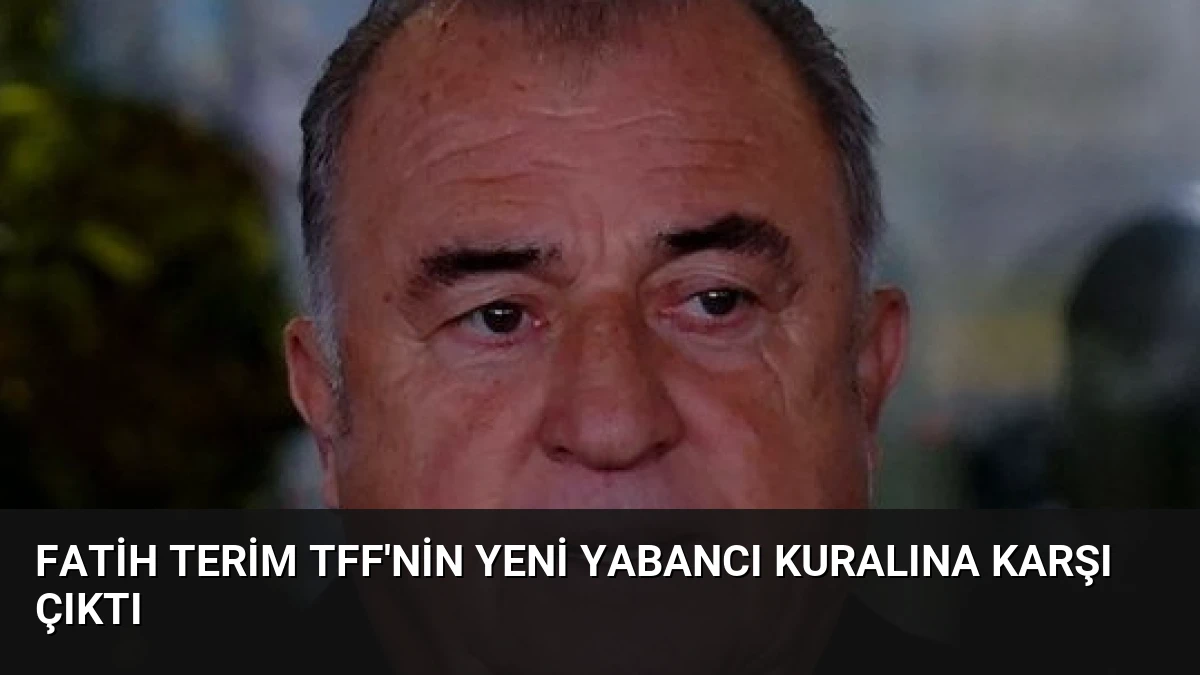 Fatih Terim TFF’nin Yeni Yabancı Kuralına Karşı Çıktı