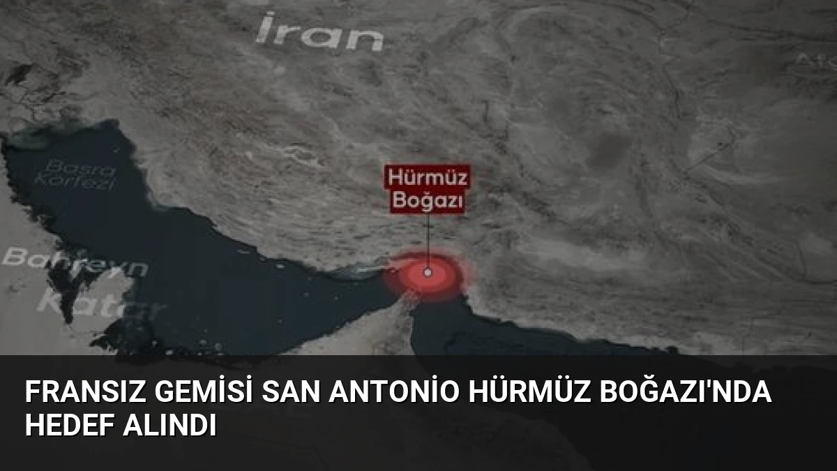 Fransız Gemisi San Antonio Hürmüz Boğazı’nda Hedef Alındı