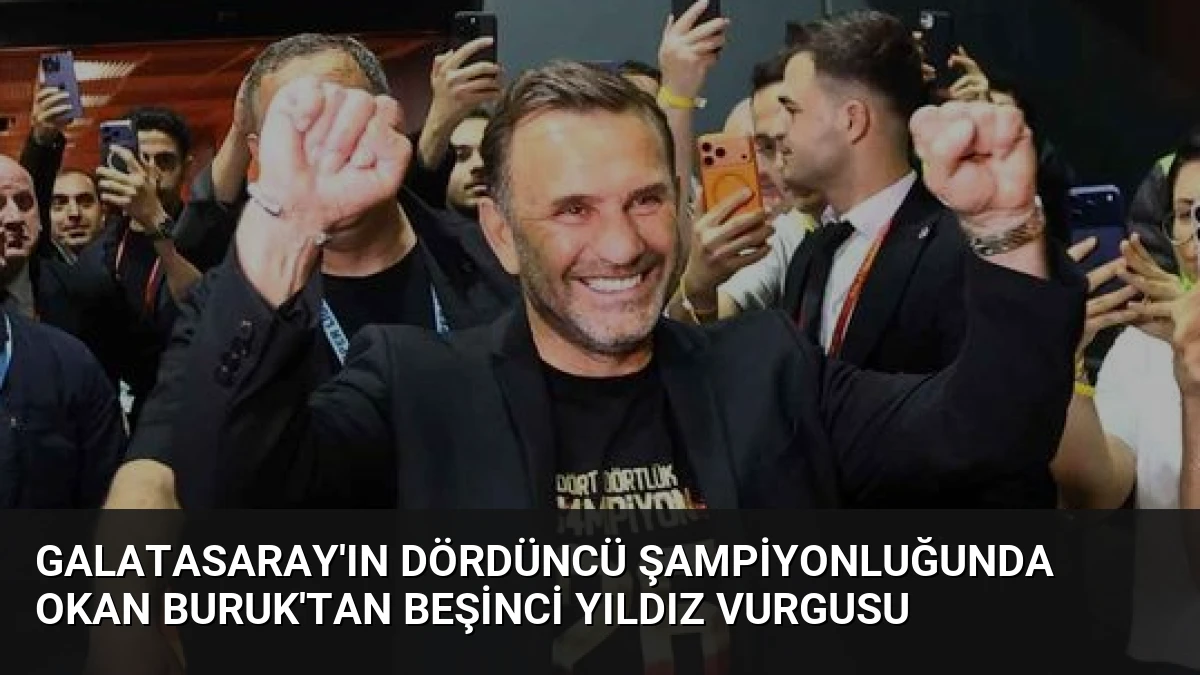 Galatasaray’ın Dördüncü Şampiyonluğunda Okan Buruk’tan Beşinci Yıldız Vurgusu