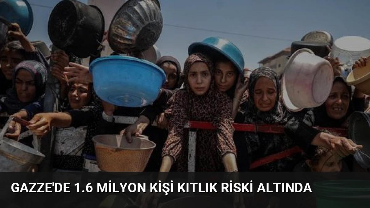 Gazze’de 1.6 Milyon Kişi Kıtlık Riski Altında