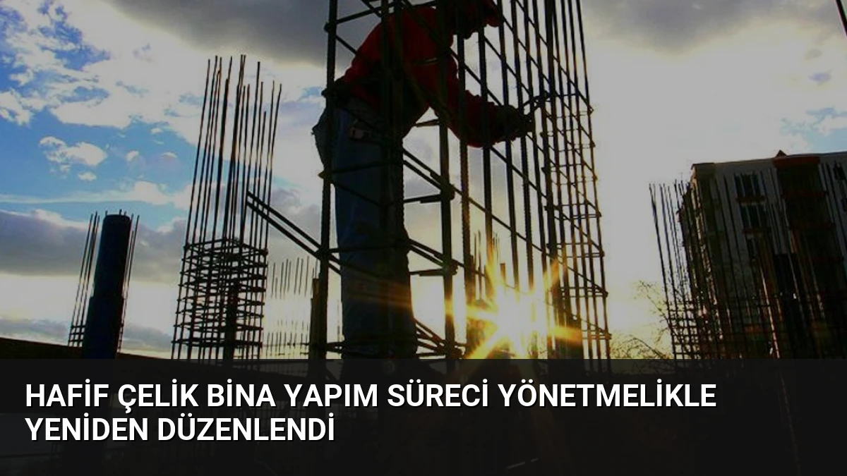 Hafif Çelik Bina Yapım Süreci Yönetmelikle Yeniden Düzenlendi