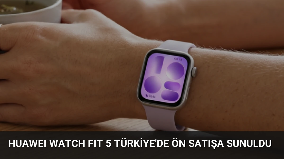 HUAWEI WATCH FIT 5 Türkiye’de Ön Satışa Sunuldu