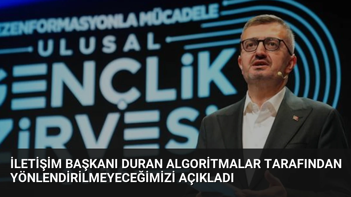 İletişim Başkanı Duran Algoritmalar Tarafından Yönlendirilmeyeceğimizi Açıkladı