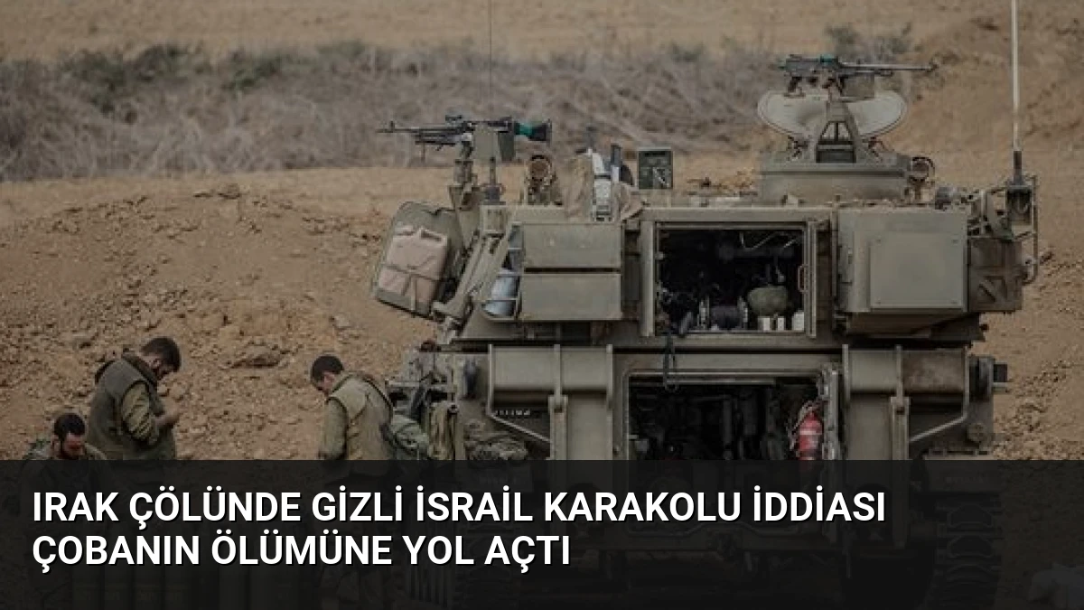 Irak Çölünde Gizli İsrail Karakolu İddiası Çobanın Ölümüne Yol Açtı