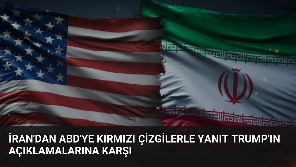 İran’dan ABD’ye Kırmızı Çizgilerle Yanıt Trump’ın Açıklamalarına Karşı