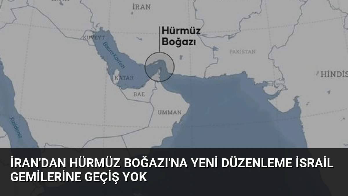 İran’dan Hürmüz Boğazı’na Yeni Düzenleme İsrail Gemilerine Geçiş Yok