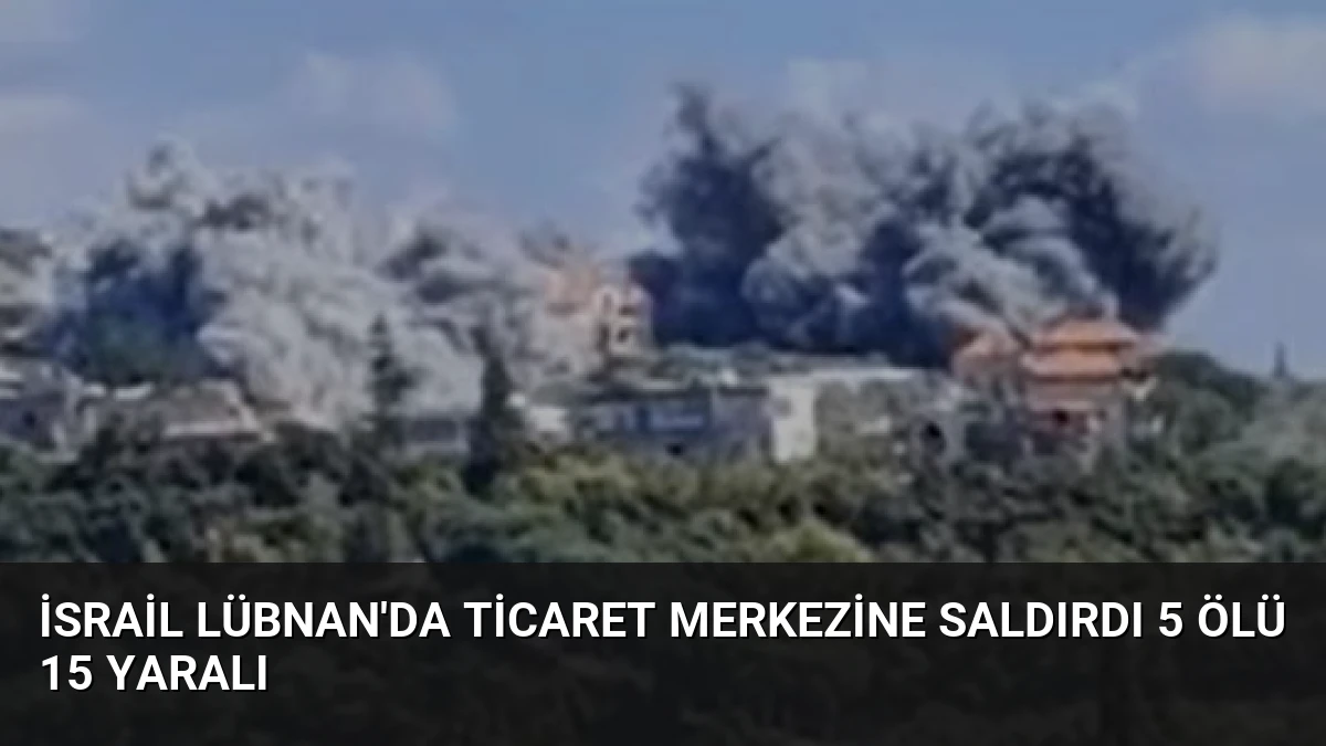 İsrail Lübnan’da Ticaret Merkezine Saldırdı 5 Ölü 15 Yaralı