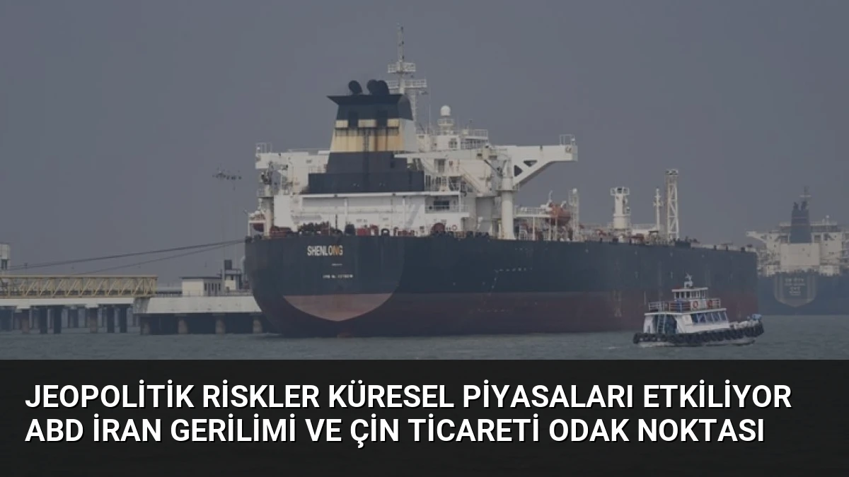 Jeopolitik Riskler Küresel Piyasaları Etkiliyor ABD İran Gerilimi ve Çin Ticareti Odak Noktası