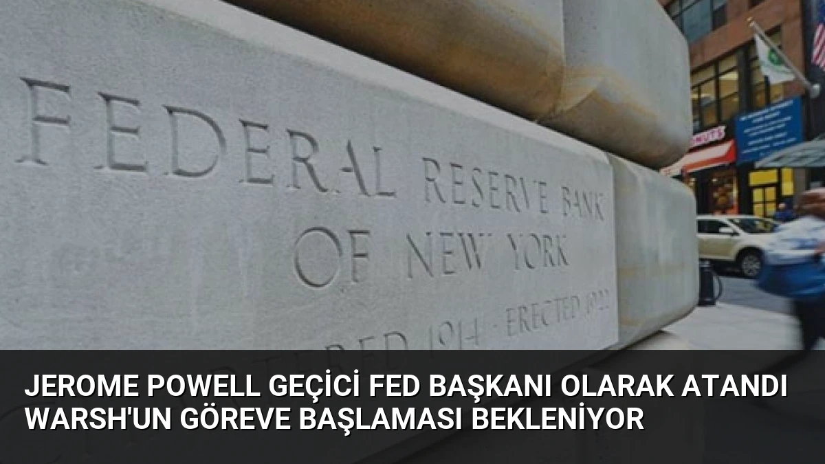 Jerome Powell Geçici Fed Başkanı Olarak Atandı Warsh’un Göreve Başlaması Bekleniyor