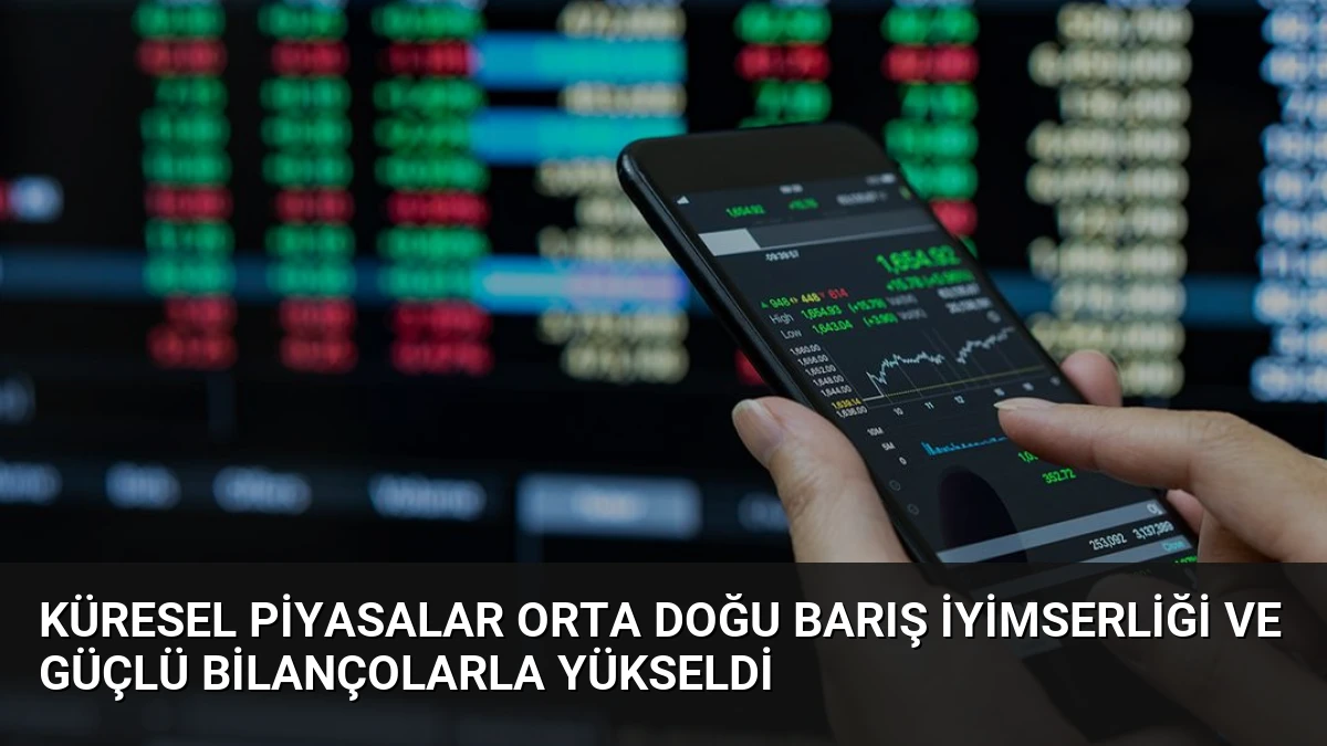 Küresel Piyasalar Orta Doğu Barış İyimserliği ve Güçlü Bilançolarla Yükseldi