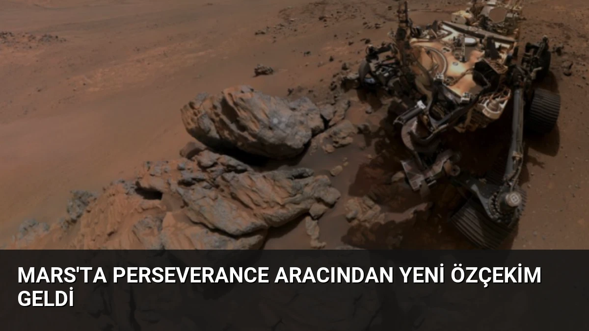 Mars’ta Perseverance Aracından Yeni Özçekim Geldi