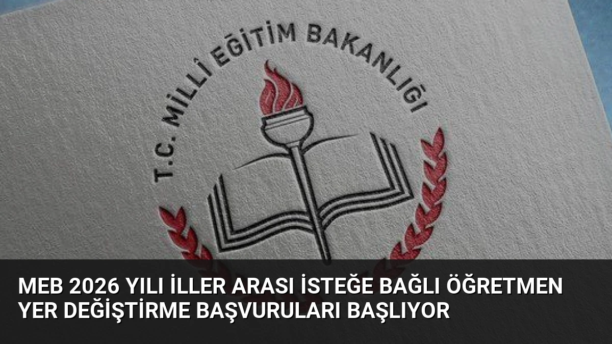 MEB 2026 Yılı İller Arası İsteğe Bağlı Öğretmen Yer Değiştirme Başvuruları Başlıyor