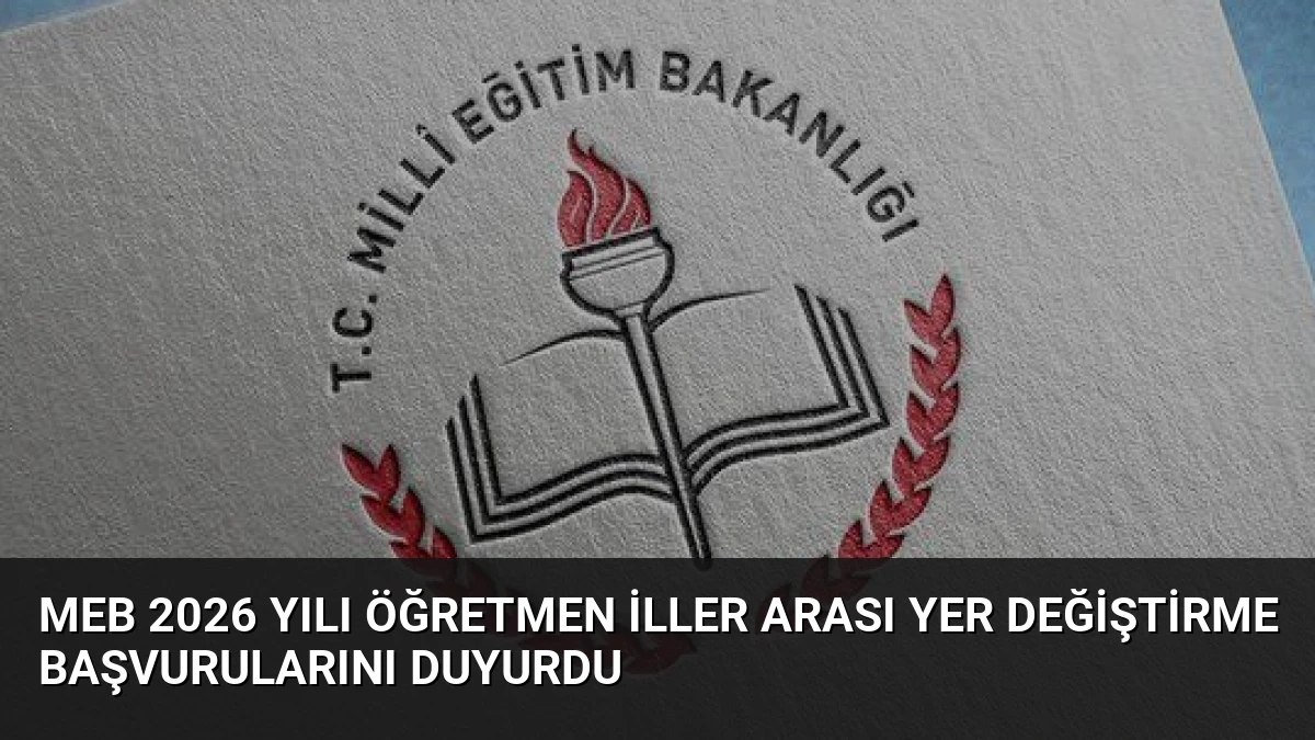MEB 2026 Yılı Öğretmen İller Arası Yer Değiştirme Başvurularını Duyurdu