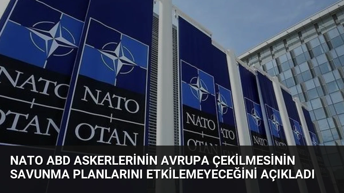 NATO ABD Askerlerinin Avrupa Çekilmesinin Savunma Planlarını Etkilemeyeceğini Açıkladı