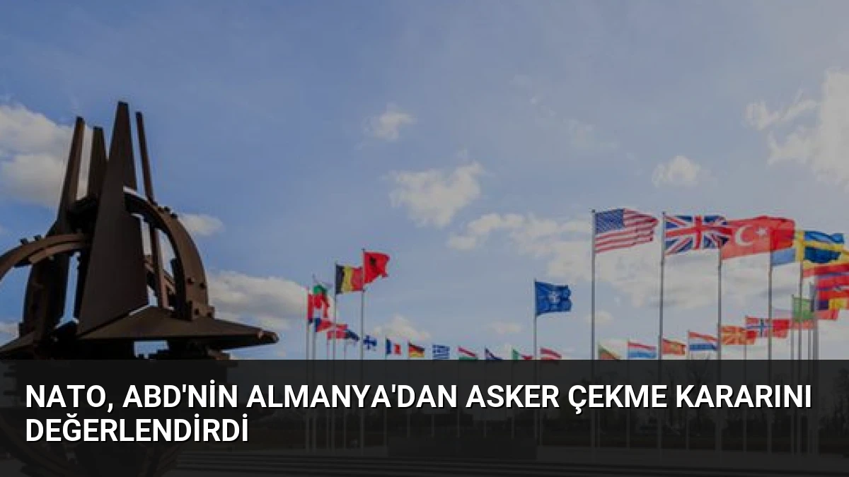 NATO, ABD’nin Almanya’dan asker çekme kararını değerlendirdi